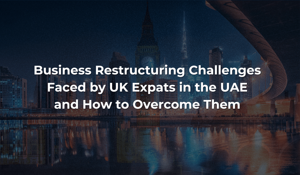 Business-Restructuring-Challenges Faced by UK Expats in the UAE and How to Overcome Them