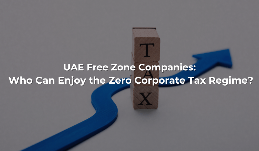 UAE Free Zone Companies: Who can enjoy the zero corporate tax regime?